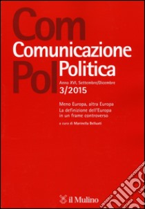 Com.pol. Comunicazione politica (2015). Vol. 3: Meno Europa, altra Europa. La definizione dell'Europa in un frame controverso libro di Belluati M. (cur.)