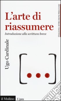 L'arte di riassumere. Introduzione alla scrittura breve libro di Cardinale Ugo