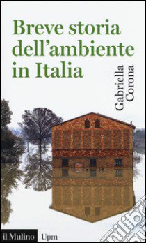 Breve storia dell'ambiente in Italia libro di Corona Gabriella