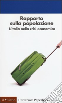 Rapporto sulla popolazione. L'Italia nella crisi economica libro di De Rose A. (cur.); Strozza S. (cur.)