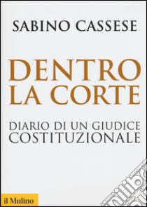 Dentro la corte. Diario di un giudice costituzionale libro di Cassese Sabino