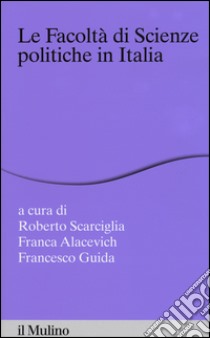 Le facoltà di scienze politiche in Italia libro di Scarciglia R. (cur.); Alacevich F. (cur.); Guida F. (cur.)