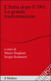 L'Italia dopo il 1961. La grande trasformazione libro di Dogliani M. (cur.); Scamuzzi S. (cur.)