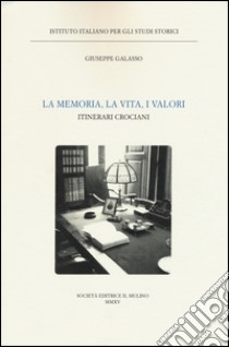 La memoria, la vita, i valori. Itinerari crociani libro di Galasso Giuseppe; Giammattei E. (cur.)