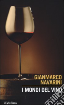 I mondi del vino. Enografia dentro e fuori il bicchiere libro di Navarini Gianmarco