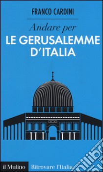 Andare per le Gerusalemme d'Italia libro di Cardini Franco