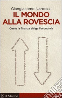 Il mondo alla rovescia. Come la finanza dirige l'economia libro di Nardozzi Giangiacomo