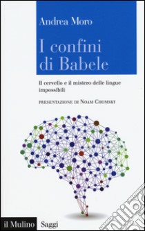 I confini di Babele. Il cervello e il mistero delle lingue impossibili libro di Moro Andrea