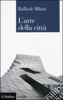 L'arte della città libro di Milani Raffaele