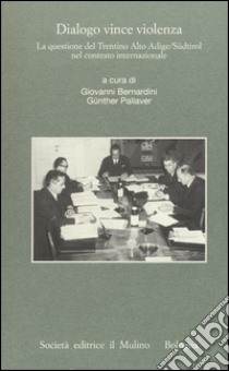 Dialogo vince violenza. La questione del Trentino-Alto Adige/Südtirol nel contesto iternazionale libro di Bernardini G. (cur.); Pallaver G. (cur.)