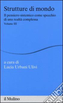 Strutture di mondo. Il pensiero sistemico come specchio di una realtà complessa. Vol. 3 libro di Urbani Ulivi L. (cur.)