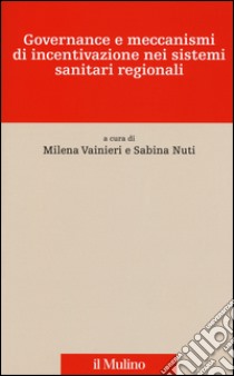 Governance e meccanismi di incentivazione nei sistemi sanitari regionali libro di Vainieri M. (cur.); Nuti S. (cur.)