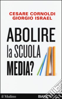 Abolire la scuola media? libro di Cornoldi Cesare; Israel Giorgio