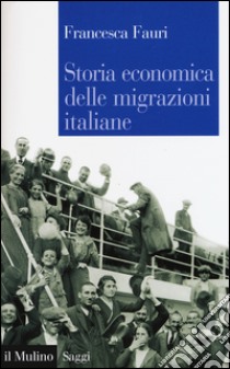 Storia economica delle migrazioni italiane libro di Fauri Francesca