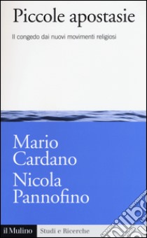 Piccole apostasie. Il congedo dai nuovi movimenti religiosi libro di Cardano Mario; Pannofino Nicola