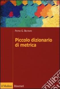 Piccolo dizionario di metrica libro di Beltrami Pietro G.
