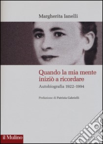 Quando la mia mente iniziò a ricordare. Autobiografia (1922-1994) libro di Ianelli Margherita