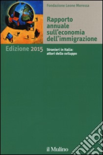 Rapporto annuale sull'economia dell'immigrazione 2015 libro di Fondazione Leone Moressa (cur.)