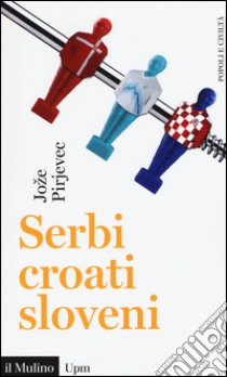 Serbi, croati, sloveni. Storia di tre nazioni libro di Pirjevec Joze