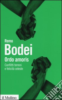 Ordo amoris. Conflitti terreni e felicità celeste libro di Bodei Remo