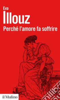 Perché l'amore fa soffrire. Nuova ediz. libro di Illouz Eva