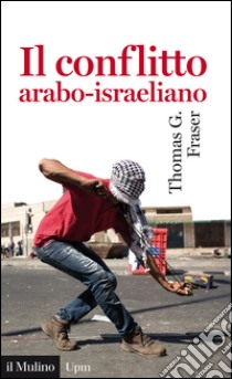 Il conflitto arabo-israeliano libro di Fraser Thomas G.