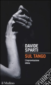 Sul tango. L'improvvisazione intima libro di Sparti Davide