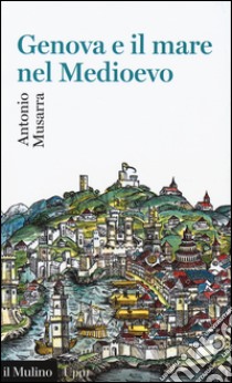 Genova e il mare nel Medioevo libro di Musarra Antonio