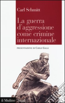 La guerra d'aggressione come crimine internazionale libro di Schmitt Carl; Galli C. (cur.)