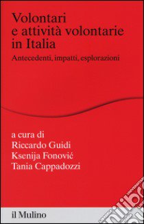 Volontari e attività volontarie in Italia. Antecedenti, impatti, esplorazioni libro di Guidi R. (cur.); Fonovic K. (cur.); Cappadozzi T. (cur.)