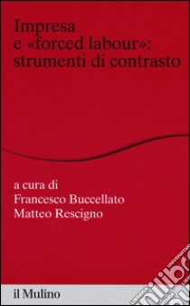 Impresa e «forced labour». Strumenti di contrasto libro di Buccellato F. (cur.); Rescigno M. (cur.)