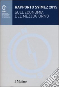 Rapporto Svimez 2015 sull'economia del Mezzogiorno libro di Svimez (cur.)