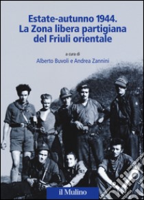 Estate-autunno 1944. La Zona libera partigiana del Friuli orientale libro di Buvoli A. (cur.); Zannini A. (cur.)