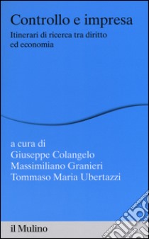 Controllo e impresa. Itinerari di ricerca tra diritto ed economia libro di Colangelo G. (cur.); Granieri M. (cur.); Ubertazzi T. M. (cur.)