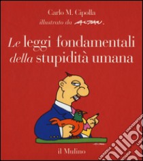 Le leggi fondamentali della stupidità umana. Con 17 tavole a colori. Ediz. illustrata libro di Cipolla Carlo M.