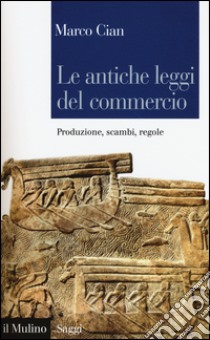 Le antiche leggi del commercio. Produzione, scambi, regole libro di Cian Marco