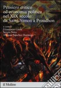 Pensiero critico ed economia politica nel XIX secolo: da Saint-Simon a Proudhon libro di Gioia V. (cur.); Noto S. (cur.); Sánchez Hormigo A. (cur.)