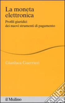 La moneta elettronica. Profili giuridici dei nuovi strumenti di pagamento libro di Guerrieri Gianluca