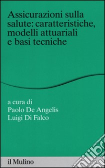 Assicurazioni sulla salute: caratteristiche, modelli attuariali e basi tecniche libro di De Angelis P. (cur.); Di Falco L. (cur.)