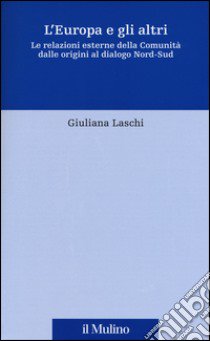 L'Europa e gli altri. Le relazioni esterne della Comunità dalle origini al dialogo Nord-Sud libro di Laschi Giuliana