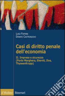 Casi di diritto penale dell'economia. Vol. 2: Impresa e sicurezza (Porto Marghera, Eternit, Ilva, ThyssenKrupp) libro di Foffani L. (cur.); Castronuovo D. (cur.)