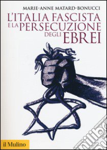 L'Italia fascista e la persecuzione degli ebrei libro di Matard-Bonucci Marie-Anne; Pertici R. (cur.)