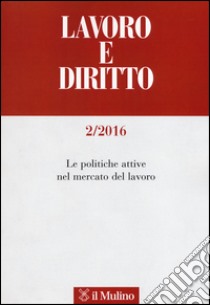 Lavoro e diritto (2016). Vol. 2: Le politiche attive nel mercato del lavoro libro