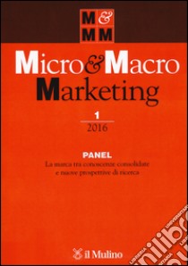 Micro & macro marketing (2016). Vol. 1: Panel. La marca tra conoscenze consolidate e nuove prospettive di ricerca libro