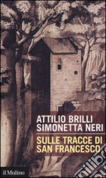 Sulle tracce di San Francesco libro di Brilli Attilio; Neri Simonetta