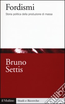 Fordismi. Storia politica della produzione di massa libro di Settis Bruno