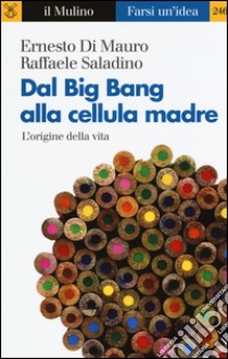 Dal Big Bang alla cellula madre. L'origine della vita libro di Di Mauro Ernesto; Saladino Raffaele