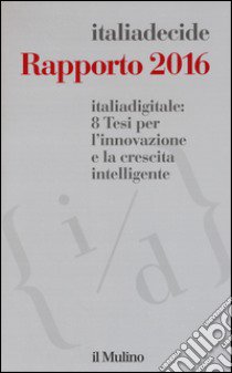 Italiadigitale: 8 tesi per l'innovazione e la crescita intelligente. Rapporto 2016 libro di Associazione Italiadecide (cur.)