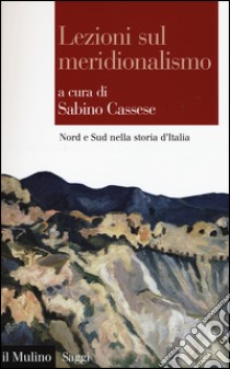 Lezioni sul meridionalismo. Nord e Sud nella storia d'Italia libro di Cassese S. (cur.)