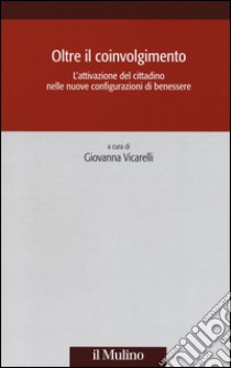 Oltre il coinvolgimento. L'attivazione del cittadino nelle nuove configurazioni di benessere libro di Vicarelli G. (cur.)